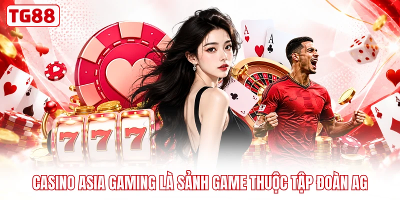 Casino Asia Gaming là sảnh game thuộc tập đoàn AG