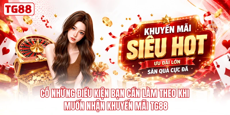 Có những điều kiện bạn cần làm theo khi muốn nhận khuyến mãi TG88