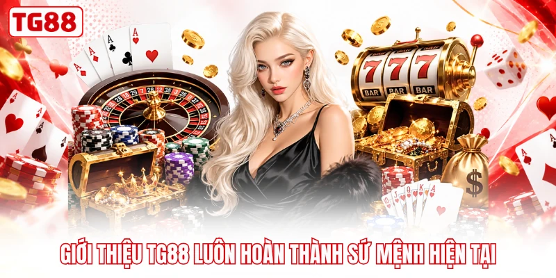 Giới thiệu TG88 luôn hoàn thành sứ mệnh hiện tại