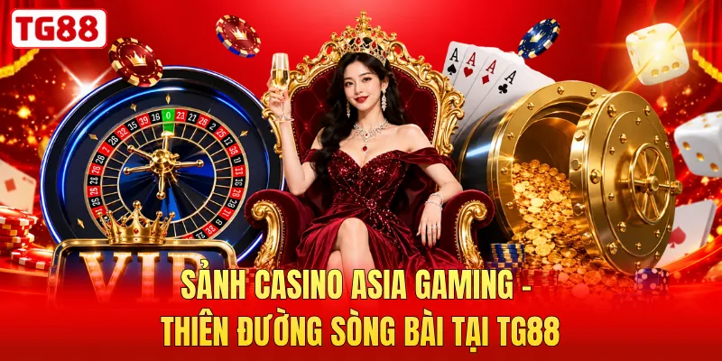 Sảnh Casino Asia Gaming - Thiên Đường Sòng Bài Tại TG88