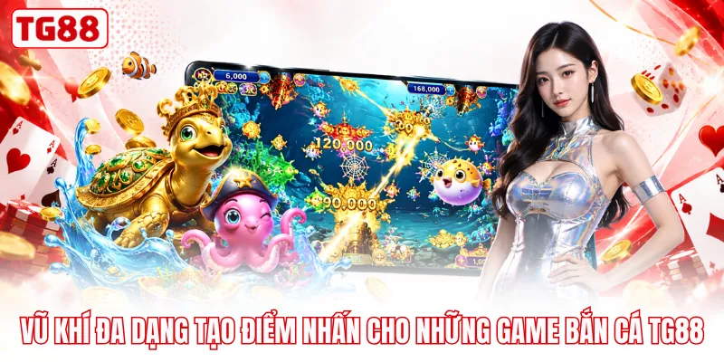 Vũ khí đa dạng tạo điểm nhấn cho những game bắn cá TG88